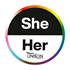 SHE/HER: Circle with a LGBT+ pride style rainbow ombre shaded border. The top half in a semi circle shape has a black background with ‘She’ in white text. The bottom half in a semi circle shape has a white background with ‘Her’ in black text. At the very bottom of the bottom half is the ‘UNISON’ logo in black against the white background.